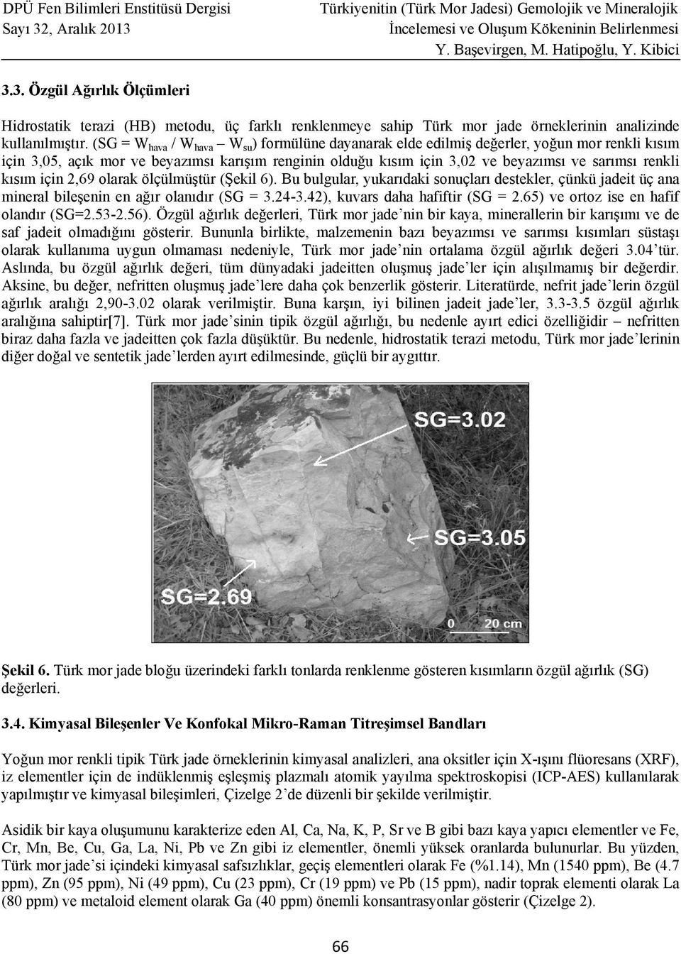 kısım için 2,69 olarak ölçülmüştür (Şekil 6). Bu bulgular, yukarıdaki sonuçları destekler, çünkü jadeit üç ana mineral bileşenin en ağır olanıdır (SG = 3.24-3.42), kuvars daha hafiftir (SG = 2.