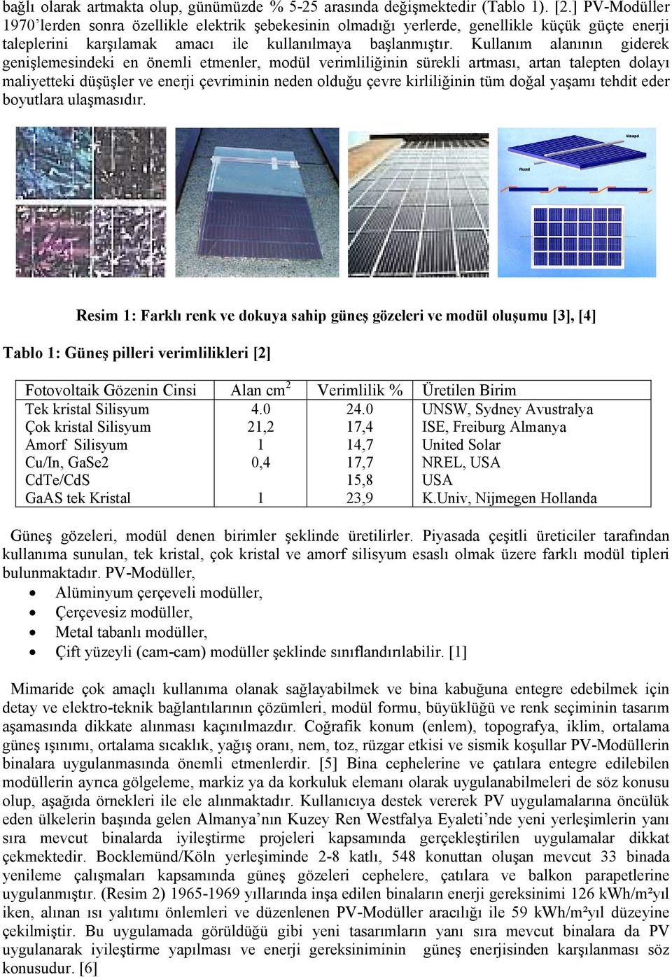 Kullanım alanının giderek genişlemesindeki en önemli etmenler, modül verimliliğinin sürekli artması, artan talepten dolayı maliyetteki düşüşler ve enerji çevriminin neden olduğu çevre kirliliğinin