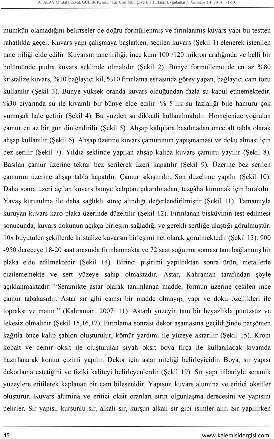 Kuvars yapı çalışmaya başlarken, seçilen kuvars (Şekil 1) elenerek istenilen tane iriliği elde edilir.