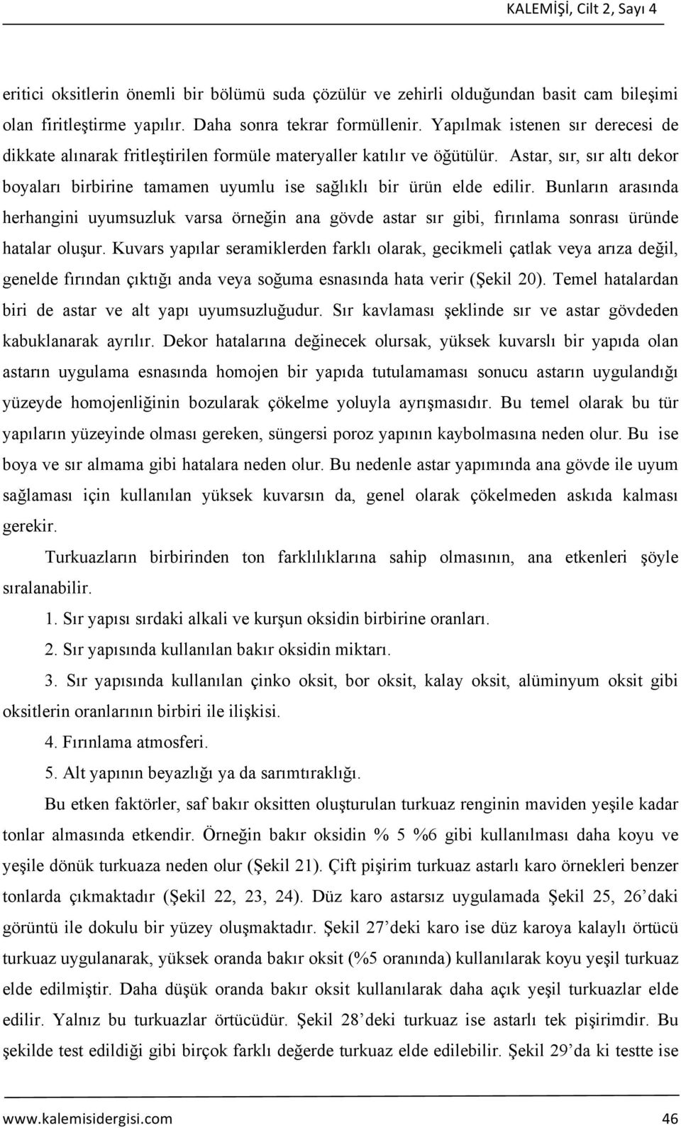 Astar, sır, sır altı dekor boyaları birbirine tamamen uyumlu ise sağlıklı bir ürün elde edilir.