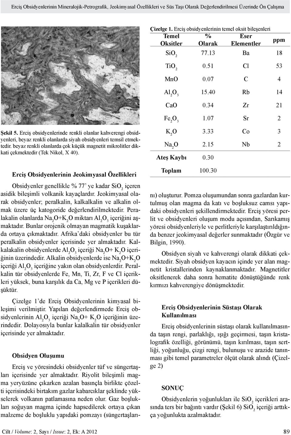 Erciş obsidyenlerinde renkli olanlar kahverengi obsidyenleri, beyaz renkli olanlarda siyah obsidyenleri temsil etmektedir.