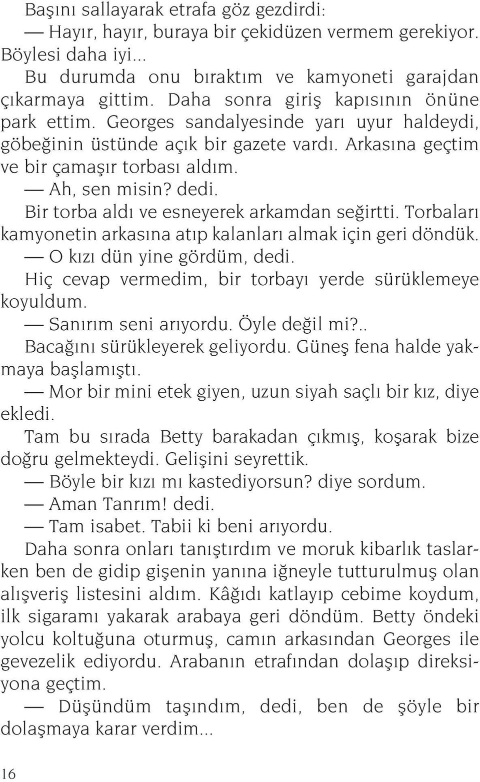 Bir torba ald ve esneyerek arkamdan se irtti. Torbalar kamyonetin arkas na at p kalanlar almak için geri döndük. O k z dün yine gördüm, dedi. Hiç cevap vermedim, bir torbay yerde sürüklemeye koyuldum.