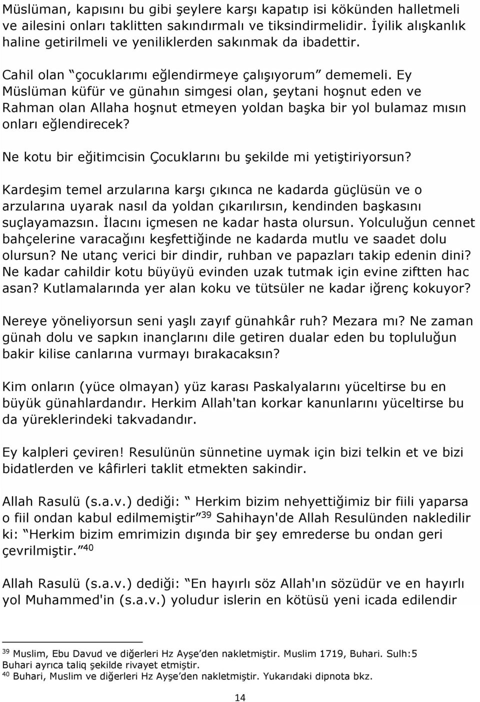 Ey Müslüman küfür ve günahın simgesi olan, şeytani hoşnut eden ve Rahman olan Allaha hoşnut etmeyen yoldan başka bir yol bulamaz mısın onları eğlendirecek?