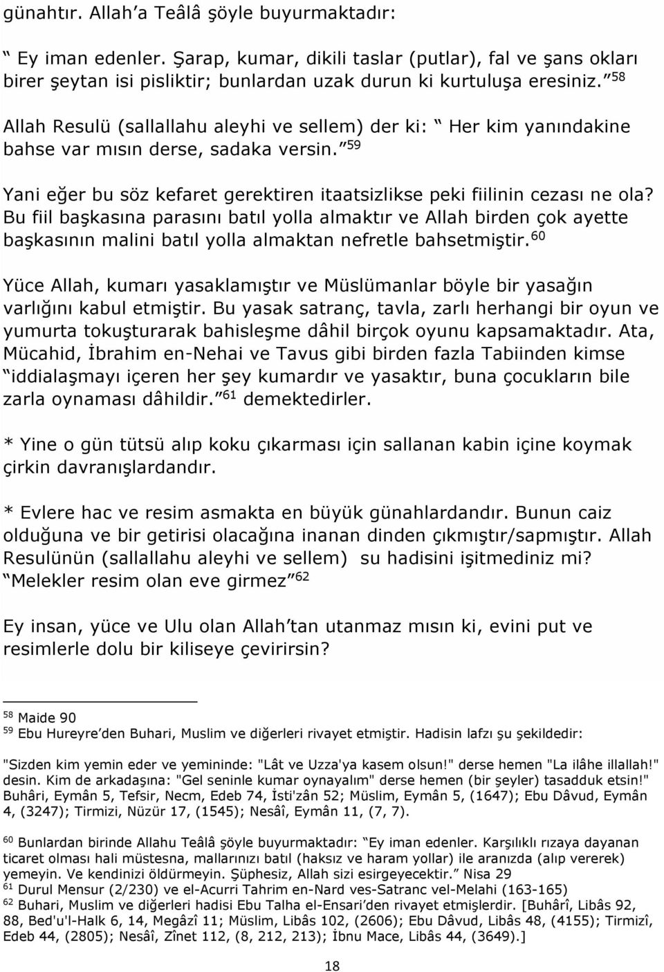 Bu fiil başkasına parasını batıl yolla almaktır ve Allah birden çok ayette başkasının malini batıl yolla almaktan nefretle bahsetmiştir.