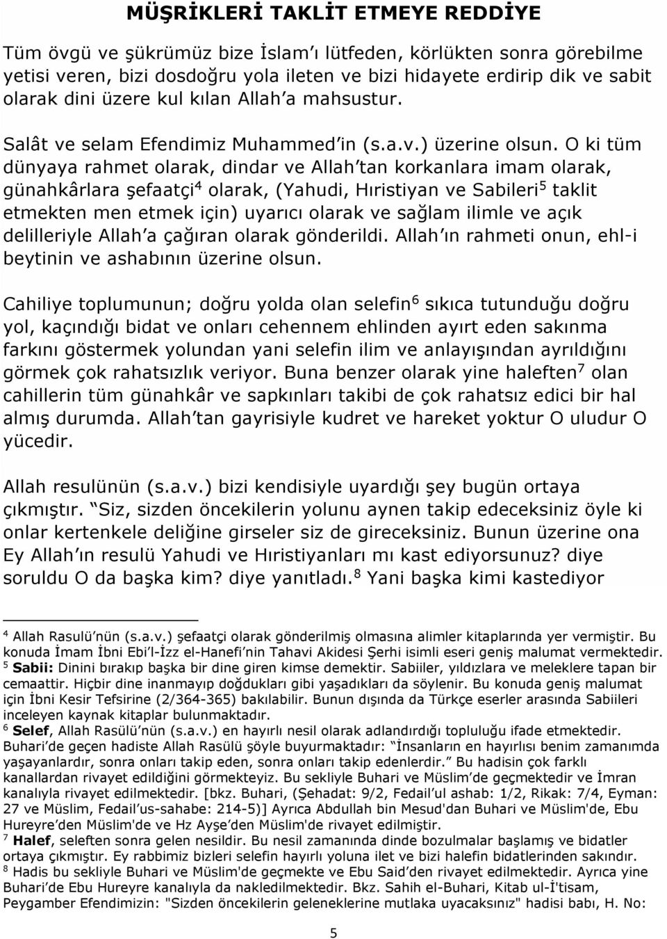 O ki tüm dünyaya rahmet olarak, dindar ve Allah tan korkanlara imam olarak, günahkârlara şefaatçi 4 olarak, (Yahudi, Hıristiyan ve Sabileri 5 taklit etmekten men etmek için) uyarıcı olarak ve sağlam