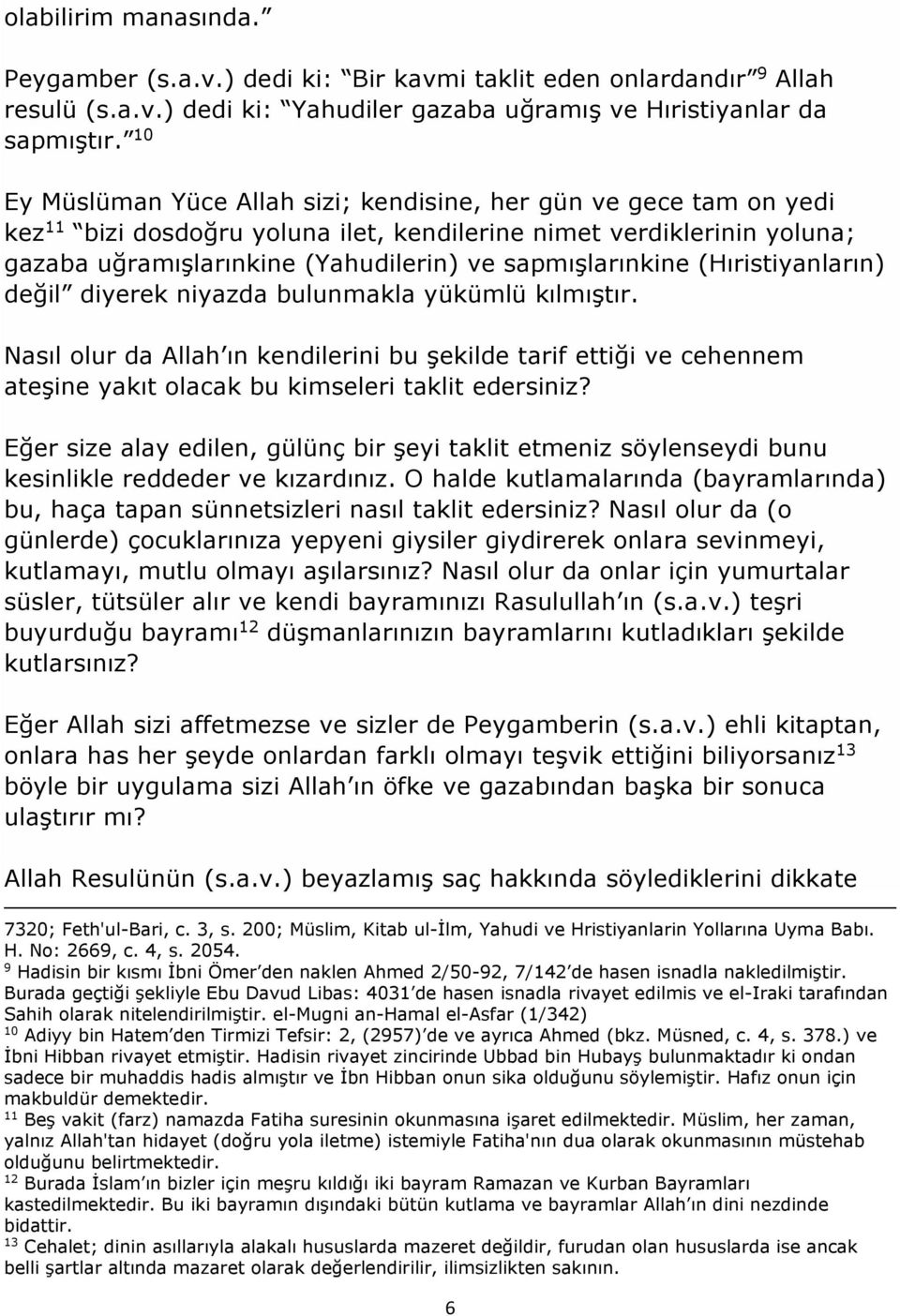 sapmışlarınkine (Hıristiyanların) değil diyerek niyazda bulunmakla yükümlü kılmıştır.