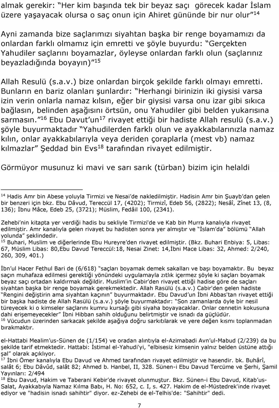 Bunların en bariz olanları şunlardır: Herhangi birinizin iki giysisi varsa izin verin onlarla namaz kılsın, eğer bir giysisi varsa onu izar gibi sıkıca bağlasın, belinden aşağısını örtsün, onu