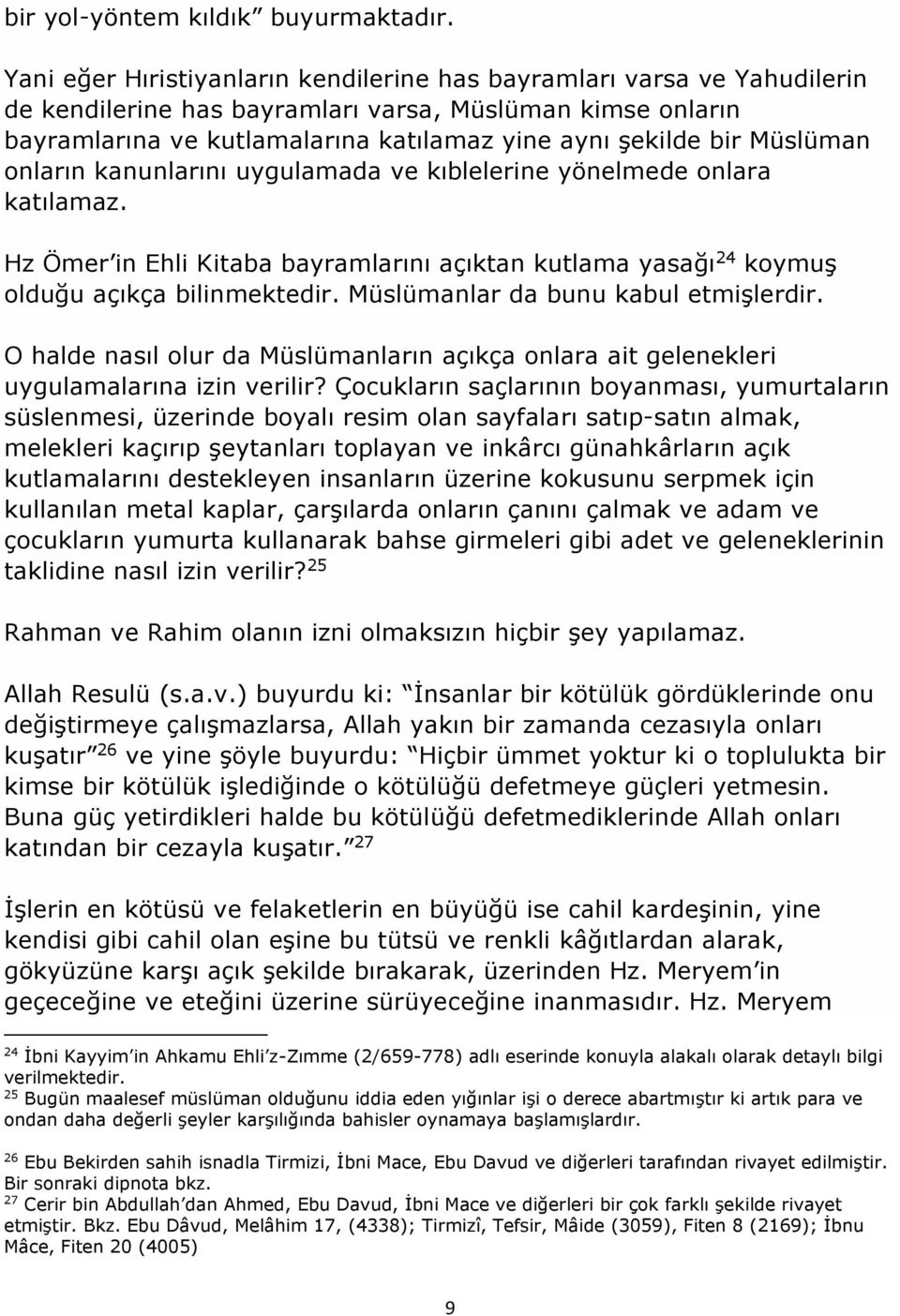 Müslüman onların kanunlarını uygulamada ve kıblelerine yönelmede onlara katılamaz. Hz Ömer in Ehli Kitaba bayramlarını açıktan kutlama yasağı 24 koymuş olduğu açıkça bilinmektedir.