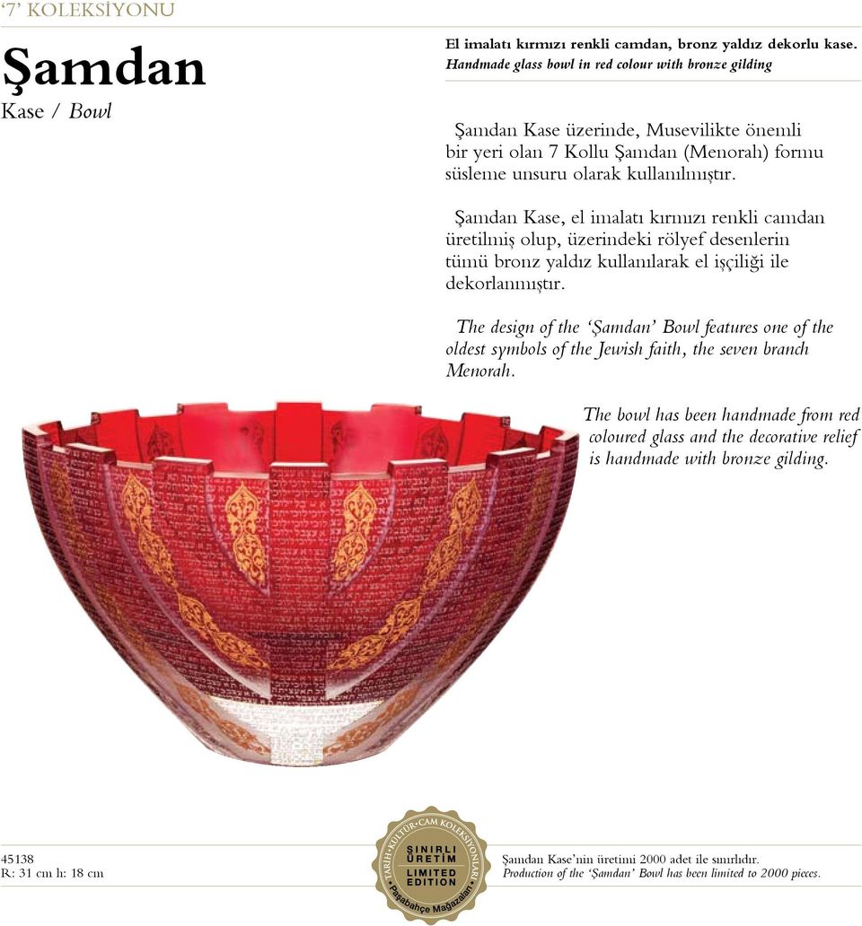 Şamdan Kase, el imalatı kırmızı renkli camdan üretilmiş olup, üzerindeki rölyef desenlerin tümü bronz yaldız kullanılarak el işçiliği ile dekorlanmıştır.