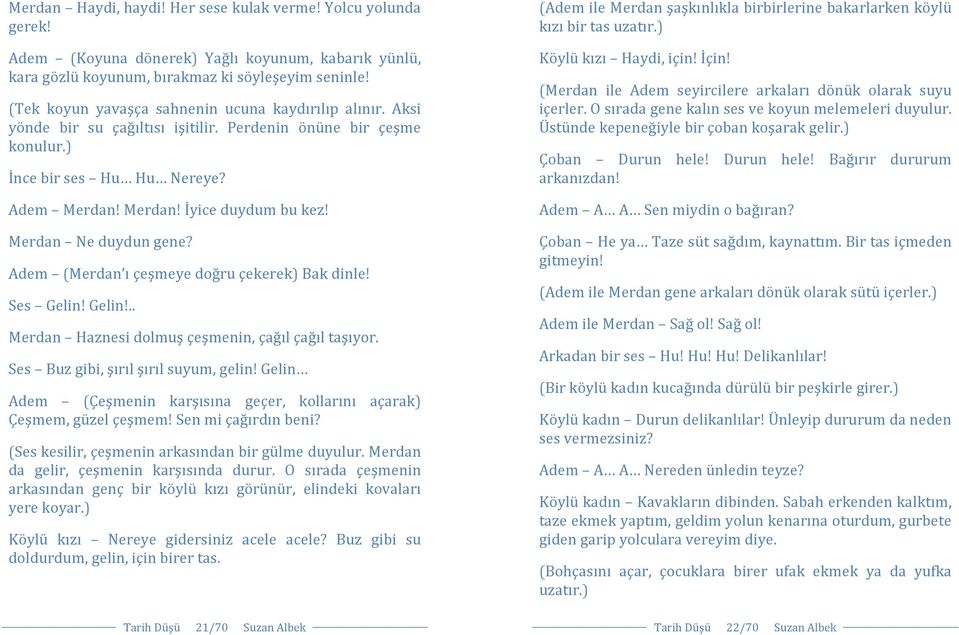 Merdan Ne duydun gene? Adem (Merdan ı çeşmeye doğru çekerek) Bak dinle! Ses Gelin! Gelin!.. Merdan Haznesi dolmuş çeşmenin, çağıl çağıl taşıyor. Ses Buz gibi, şırıl şırıl suyum, gelin!