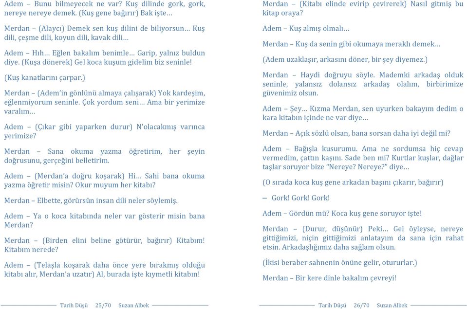 (Kuşa dönerek) Gel koca kuşum gidelim biz seninle! (Kuş kanatlarını çarpar.) Merdan (Adem in gönlünü almaya çalışarak) Yok kardeşim, eğlenmiyorum seninle.