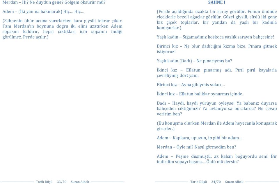 Fonun önünde çiçeklerle bezeli ağaçlar görülür. Güzel giysili, süslü iki genç kız çiçek toplarlar, bir yandan da yaşlı bir kadınla konuşurlar.