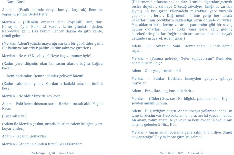 ) Merdan Ne var? Ne oluyor? Neye kaçıyorsunuz öyle? (Kadın yere düşmüş olan bohçasını alarak bağıra bağıra kaçar.) Demir adamlar! Demir adamlar geliyor! Kaçın!