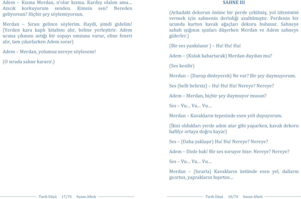 (O sırada sahne kararır.) SAHNE III (Arkadaki dekorun önüne bir perde çekilmiş, yol izlenimini vermek için sahnenin derinliği azaltılmıştır. Perdenin bir ucunda karton kavak ağaçları dekoru bulunur.