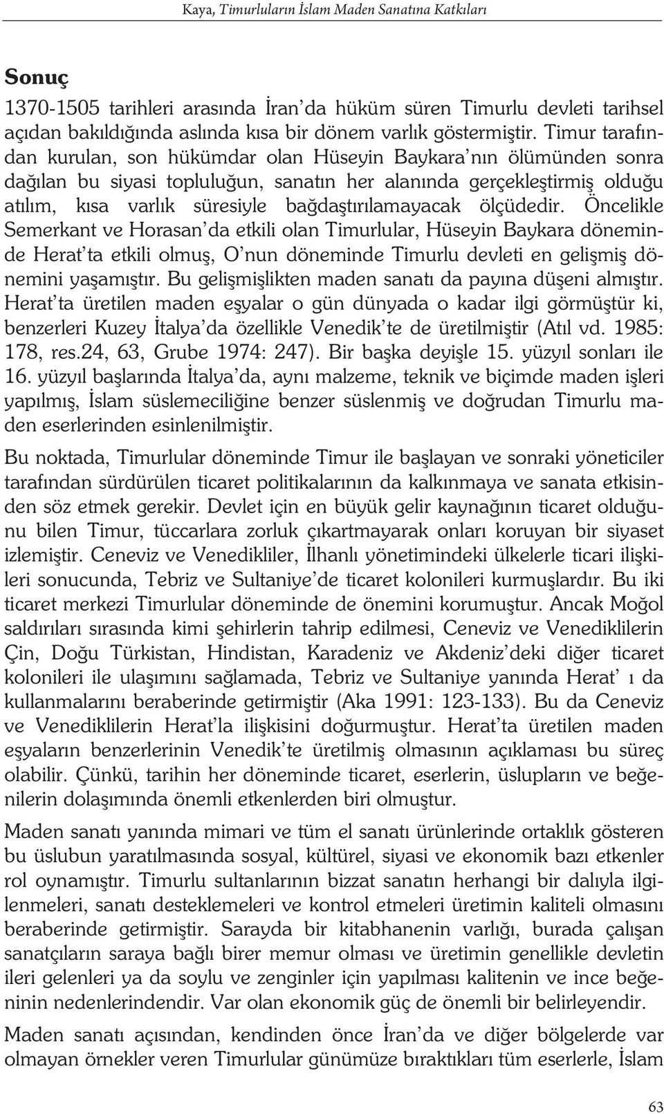 lamayacak ölçüdedir. Öncelikle Semerkant ve Horasan da etkili olan Timurlular, Hüseyin Baykara döneminde Herat ta etkili olmu, O nun döneminde Timurlu devleti en geli mi dönemini ya am t r.