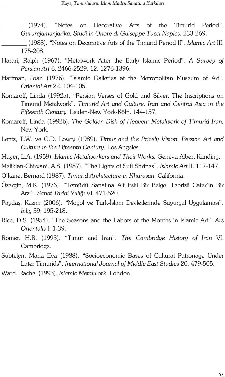 Hartman, Joan (1976). Islamic Galleries at the Metropolitan Museum of Art. Oriental Art 22. 104-105. Komaroff, Linda (1992a). Persian Verses of Gold and Silver. The Inscriptions on Timurid Metalwork.