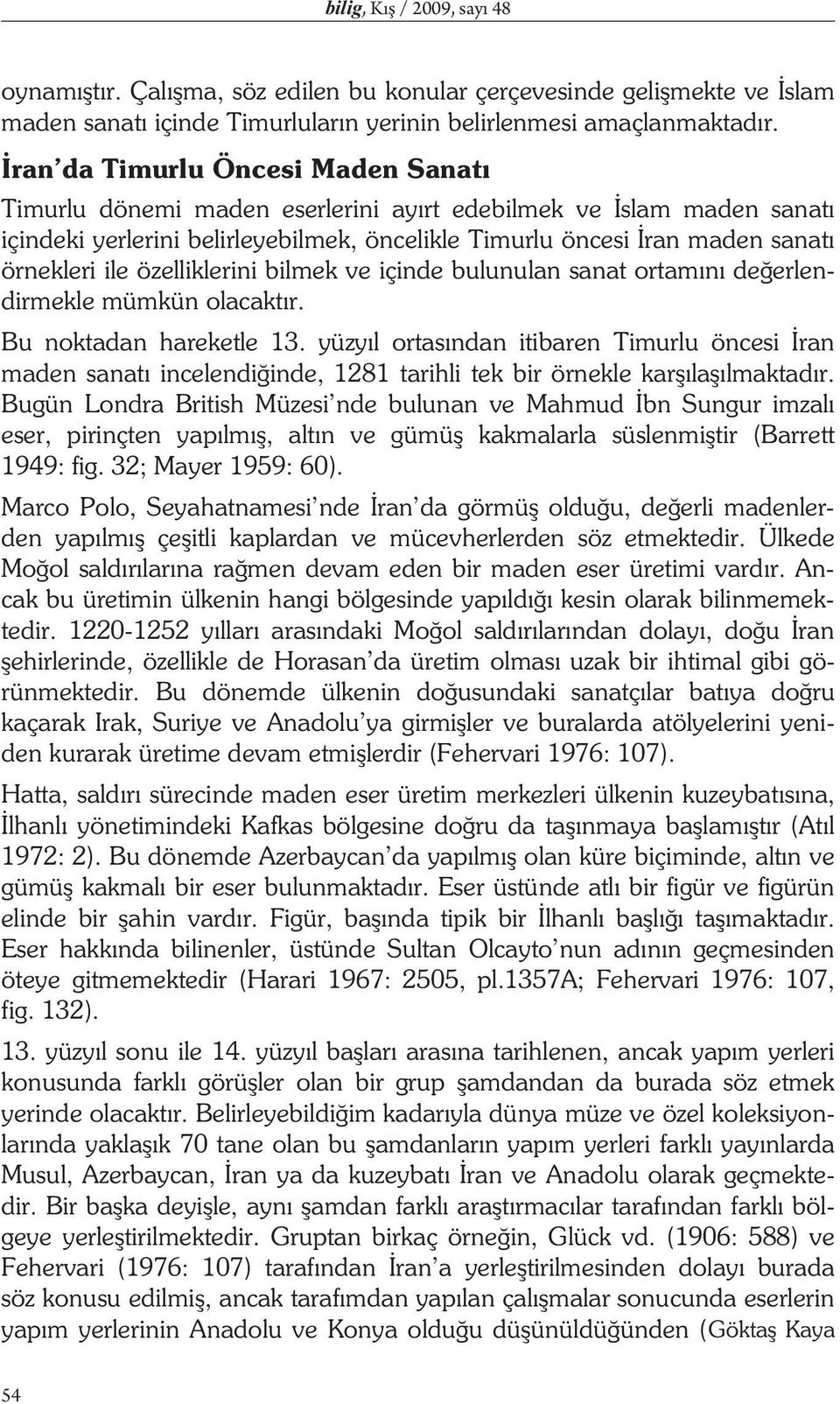 özelliklerini bilmek ve içinde bulunulan sanat ortam n de erlendirmekle mümkün olacakt r. Bu noktadan hareketle 13.