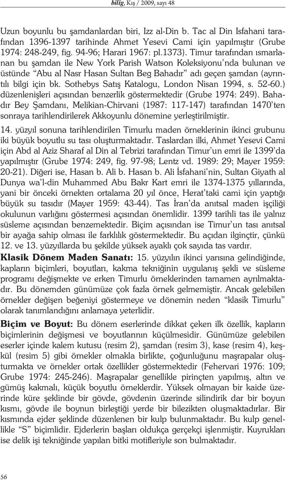 Timur taraf ndan smarlanan bu amdan ile New York Parish Watson Koleksiyonu nda bulunan ve üstünde Abu al Nasr Hasan Sultan Beg Bahad r ad geçen amdan (ayr nt l bilgi için bk.