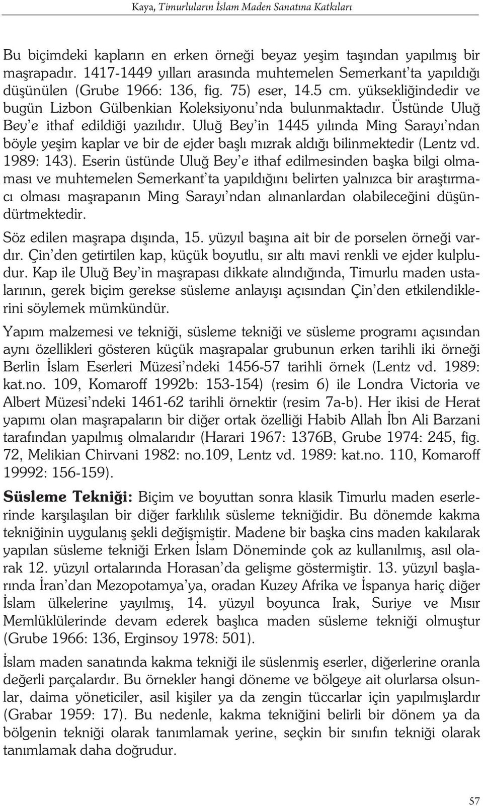 Üstünde Ulu Bey e ithaf edildi i yaz l d r. Ulu Bey in 1445 y l nda Ming Saray ndan böyle ye im kaplar ve bir de ejder ba l m zrak ald bilinmektedir (Lentz vd. 1989: 143).