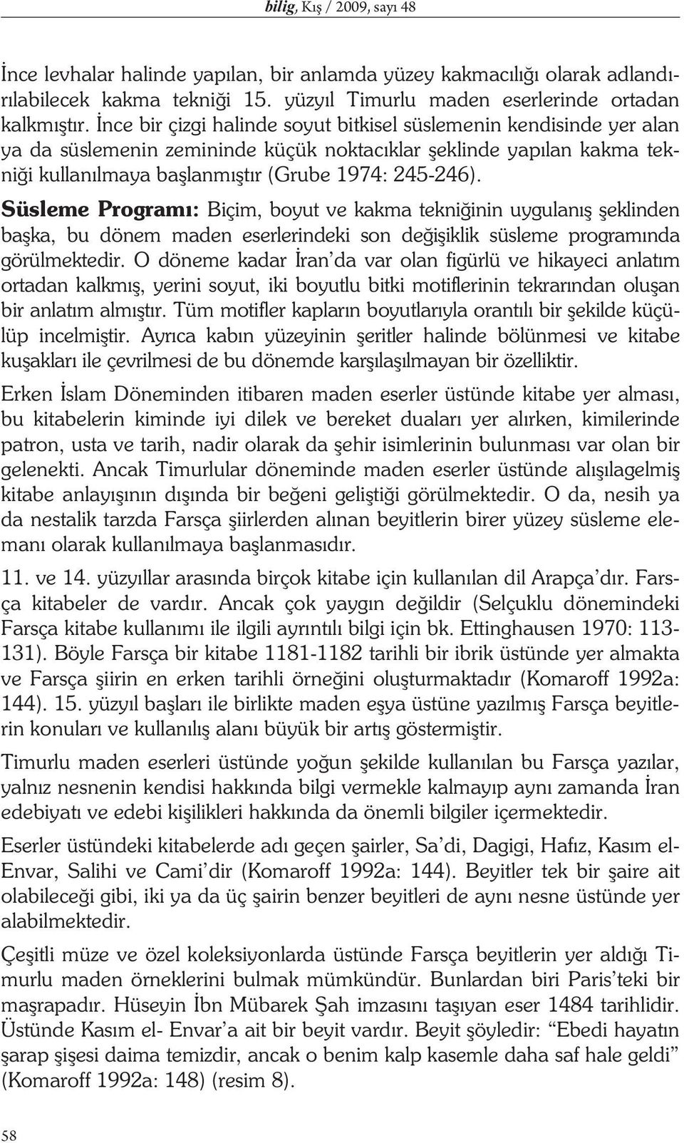 Süsleme Program : Biçim, boyut ve kakma tekni inin uygulan eklinden ba ka, bu dönem maden eserlerindeki son de i iklik süsleme program nda görülmektedir.