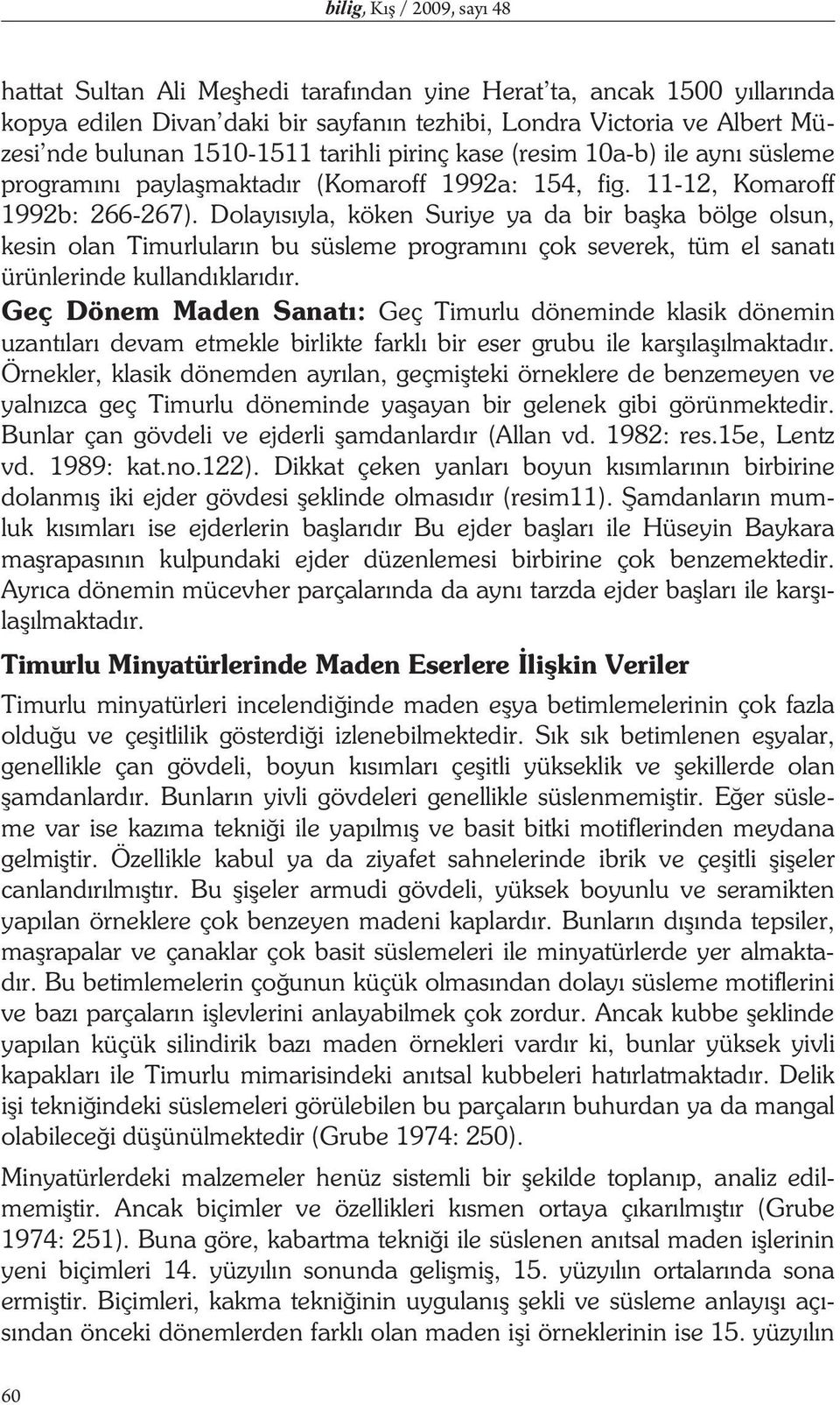 Dolay s yla, köken Suriye ya da bir ba ka bölge olsun, kesin olan Timurlular n bu süsleme program n çok severek, tüm el sanat ürünlerinde kulland klar d r.