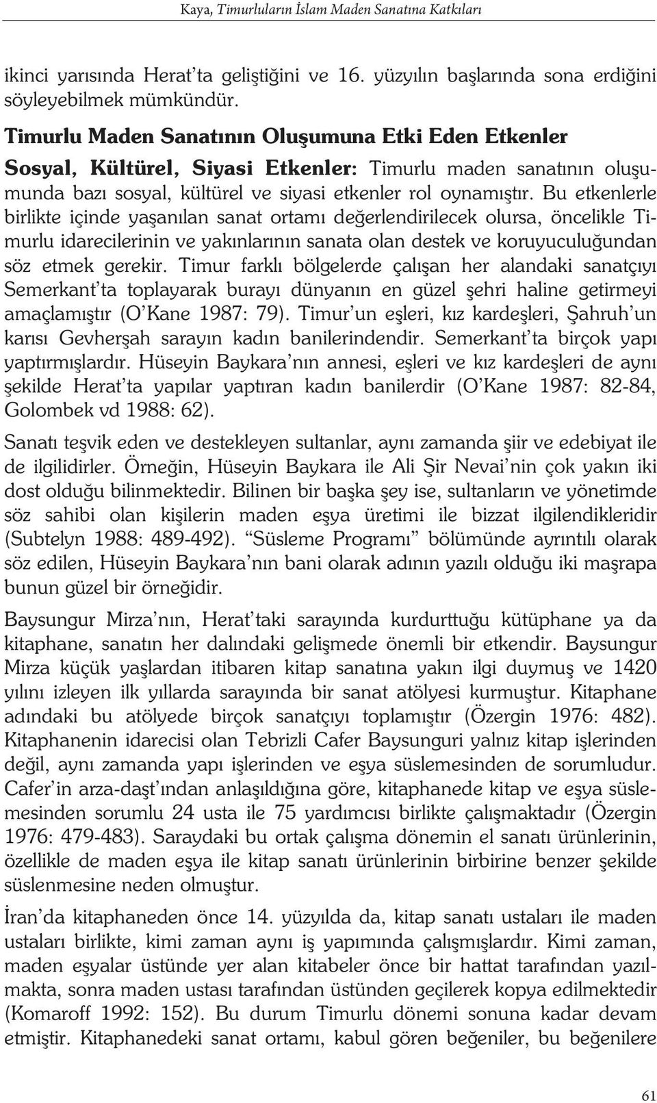 Bu etkenlerle birlikte içinde ya an lan sanat ortam de erlendirilecek olursa, öncelikle Timurlu idarecilerinin ve yak nlar n n sanata olan destek ve koruyuculu undan söz etmek gerekir.