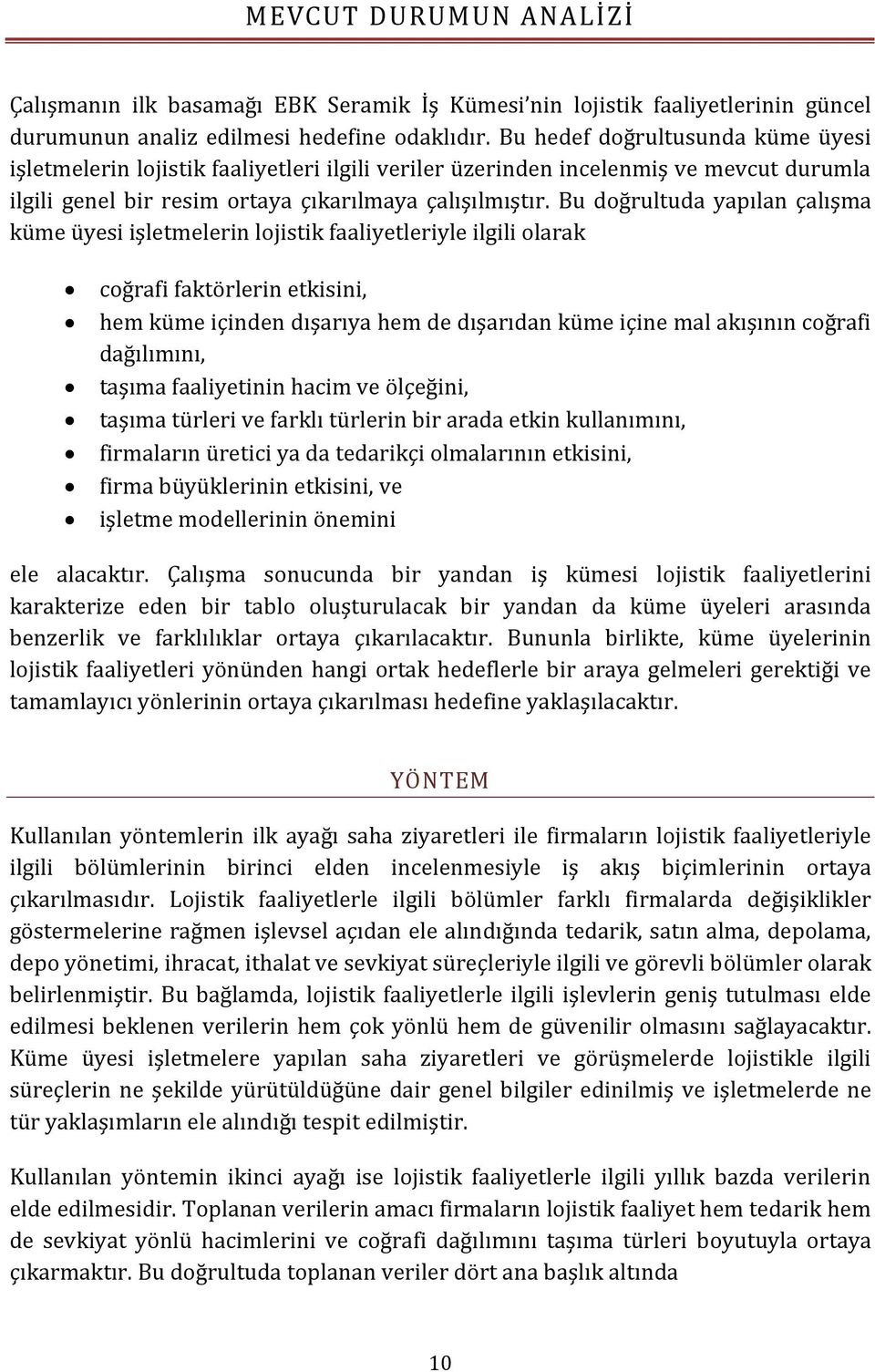 Bu doğrultuda yapılan çalışma küme üyesi işletmelerin lojistik faaliyetleriyle ilgili olarak coğrafi faktörlerin etkisini, hem küme içinden dışarıya hem de dışarıdan küme içine mal akışının coğrafi