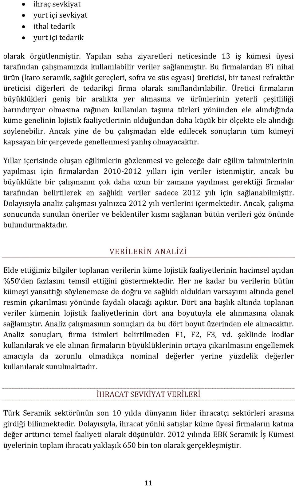 Bu firmalardan 8 i nihai ürün (karo seramik, sağlık gereçleri, sofra ve süs eşyası) üreticisi, bir tanesi refraktör üreticisi diğerleri de tedarikçi firma olarak sınıflandırılabilir.