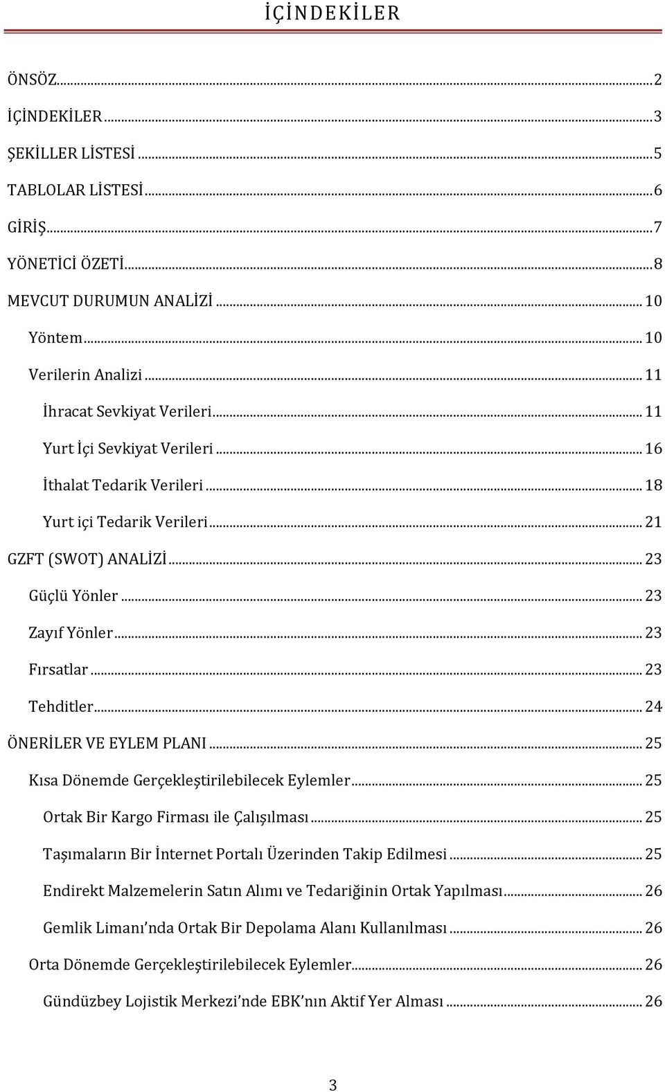 .. 23 Fırsatlar... 23 Tehditler... 24 ÖNERİLER VE EYLEM PLANI... 25 Kısa Dönemde Gerçekleştirilebilecek Eylemler... 25 Ortak Bir Kargo Firması ile Çalışılması.