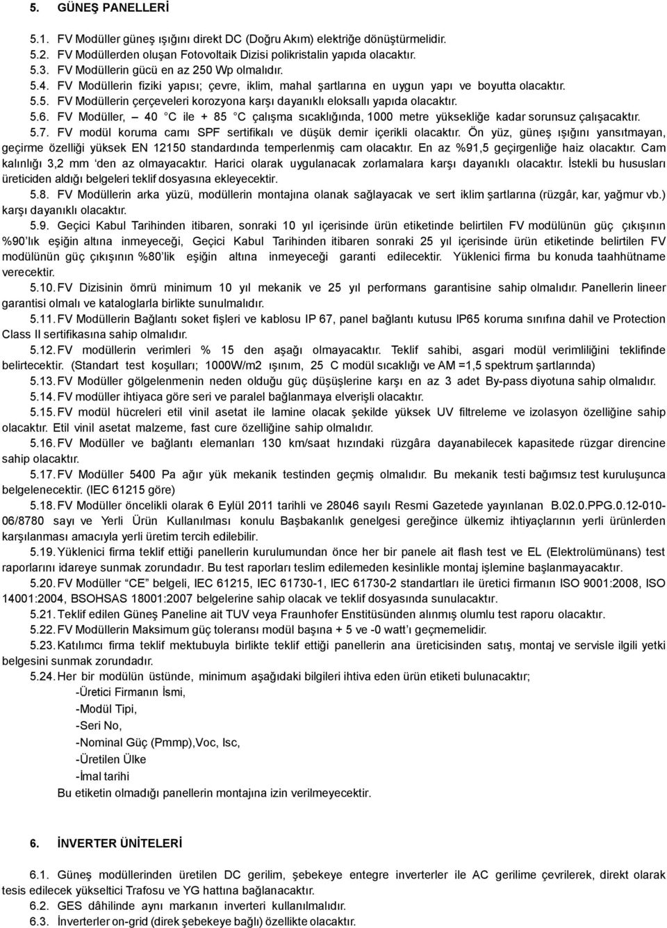 5.6. FV Modüller, 40 C ile + 85 C çalıģma sıcaklığında, 1000 metre yüksekliğe kadar sorunsuz çalıģacaktır. 5.7. FV modül koruma camı SPF sertifikalı ve düģük demir içerikli olacaktır.