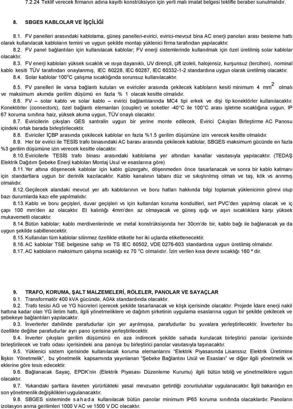 tarafından yapılacaktır. 8.2. FV panel bağlantıları için kullanılacak kablolar; FV enerji sistemlerinde kullanılmak için özel üretilmiģ solar kablolar olacaktır. 8.3.