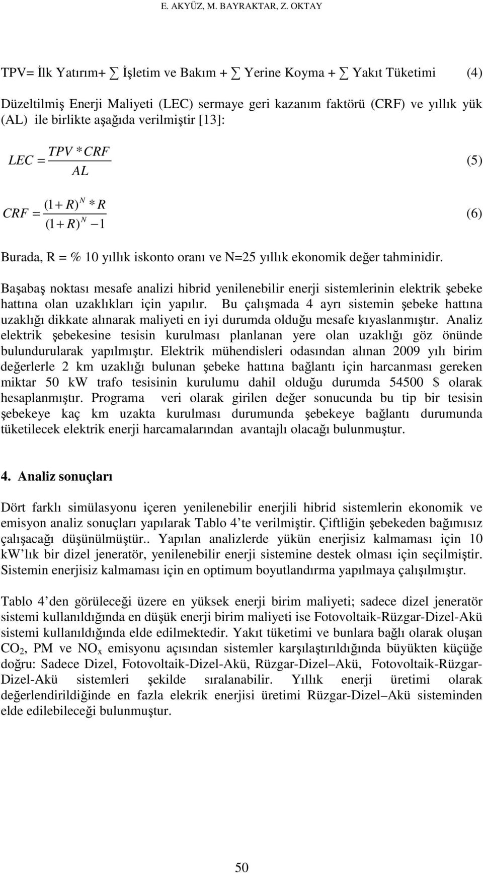 [13]: TPV * CRF LEC = (5) AL N (1 + R) * R CRF = N (1 + R) 1 (6) Burada, R = % 10 yıllık iskonto oranı ve N=25 yıllık ekonomik değer tahminidir.