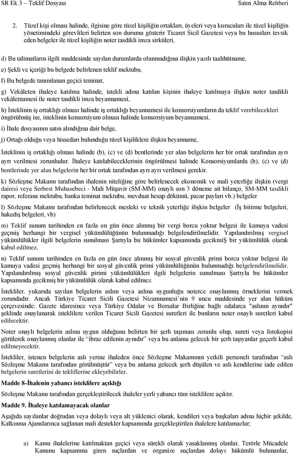 içeriği bu belgede belirlenen teklif mektubu, f) Bu belgede tanımlanan geçici teminat, g) Vekâleten ihaleye katılma halinde, istekli adına katılan kişinin ihaleye katılmaya ilişkin noter tasdikli