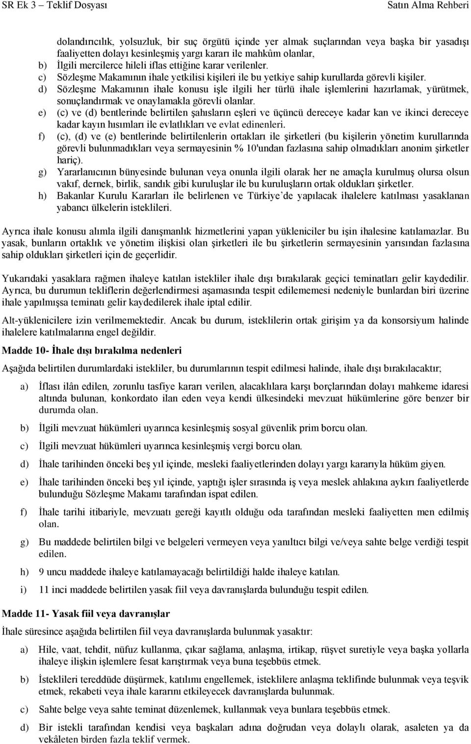 d) Sözleşme Makamının ihale konusu işle ilgili her türlü ihale işlemlerini hazırlamak, yürütmek, sonuçlandırmak ve onaylamakla görevli olanlar.