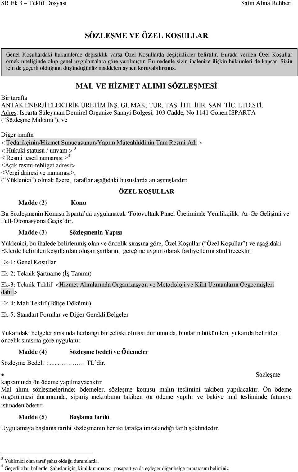 Sizin için de geçerli olduğunu düşündüğünüz maddeleri aynen koruyabilirsiniz. MAL VE HİZMET ALIMI SÖZLEŞMESİ Bir tarafta ANTAK ENERJİ ELEKTRİK ÜRETİM İNŞ. GI. MAK. TUR. TAŞ. İTH. İHR. SAN. TİC. LTD.