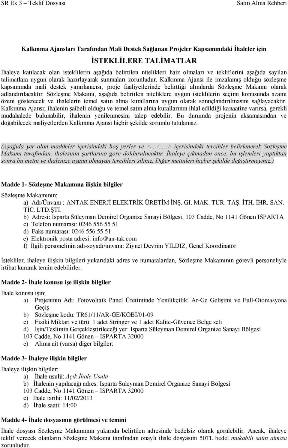 Kalkınma Ajansı ile imzalamış olduğu sözleşme kapsamında mali destek yararlanıcısı, proje faaliyetlerinde belirttiği alımlarda Sözleşme Makamı olarak adlandırılacaktır.