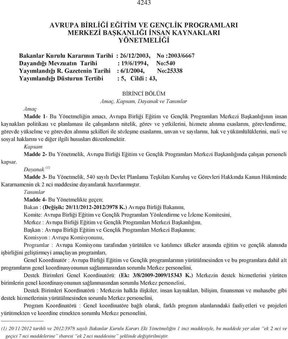 Gazetenin Tarihi : 6/1/2004, No:25338 Yayımlandığı Düsturun Tertibi : 5, Cildi : 43, BİRİNCİ BÖLÜM Amaç, Kapsam, Dayanak ve Tanımlar Amaç Madde 1- Bu Yönetmeliğin amacı, Avrupa Birliği Eğitim ve