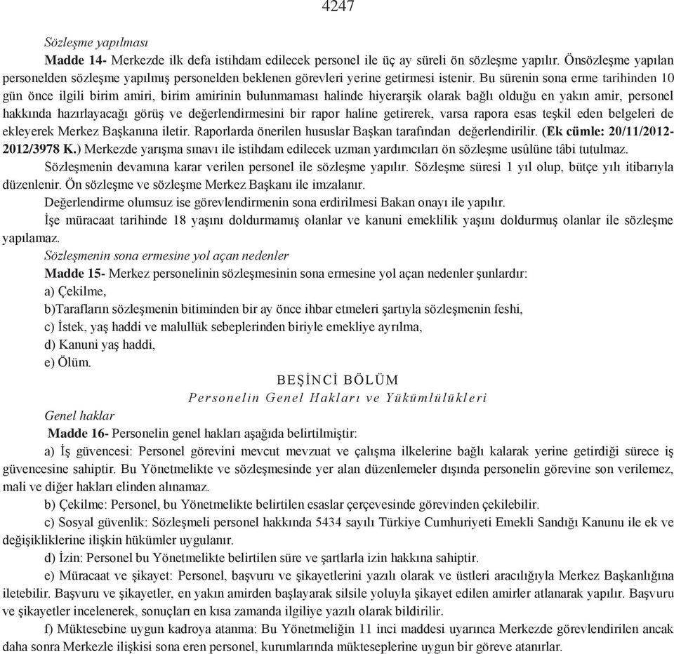 Bu sürenin sona erme tarihinden 10 gün önce ilgili birim amiri, birim amirinin bulunmaması halinde hiyerarşik olarak bağlı olduğu en yakın amir, personel hakkında hazırlayacağı görüş ve