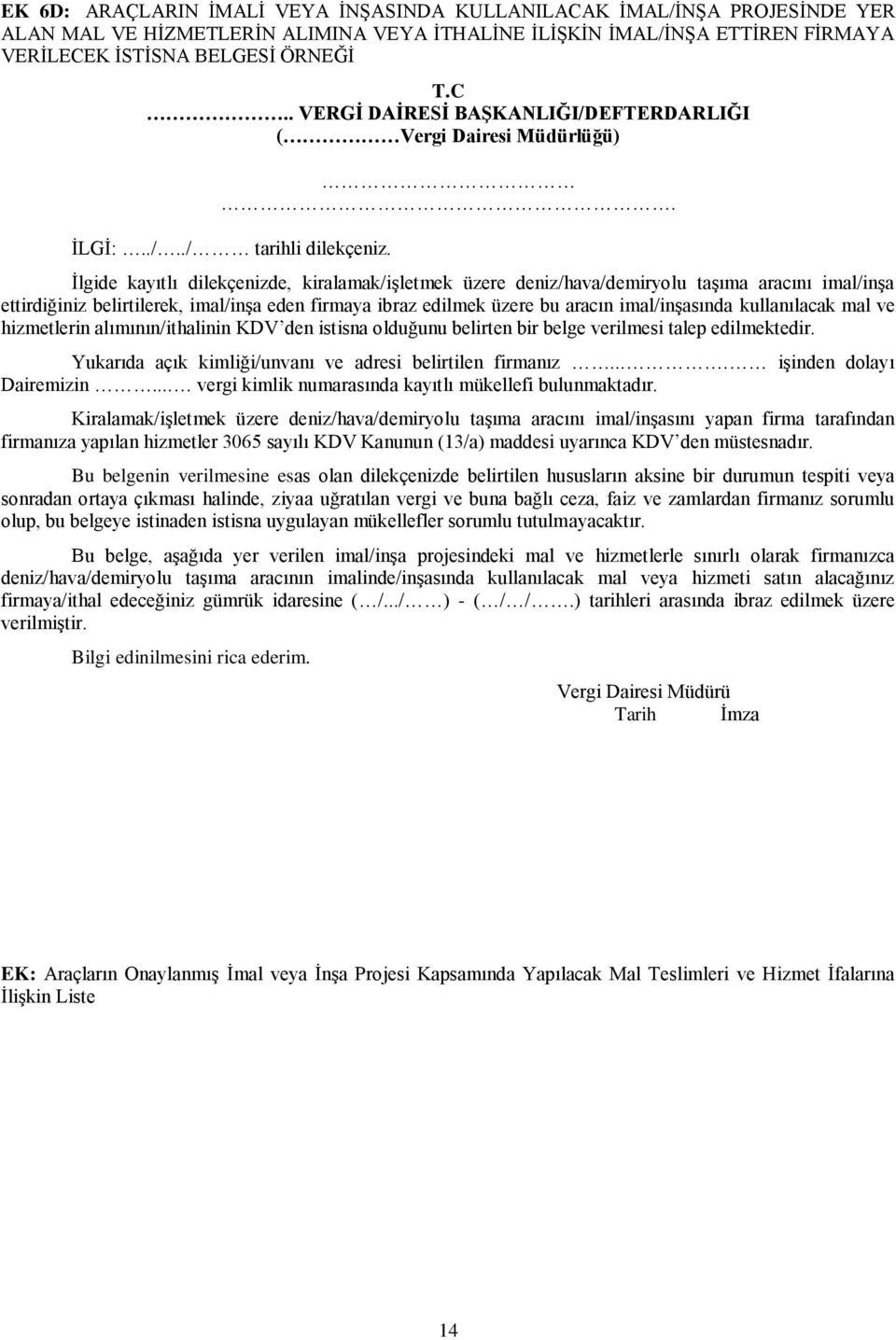 İlgide kayıtlı dilekçenizde, kiralamak/işletmek üzere deniz/hava/demiryolu taşıma aracını imal/inşa ettirdiğiniz belirtilerek, imal/inşa eden firmaya ibraz edilmek üzere bu aracın imal/inşasında