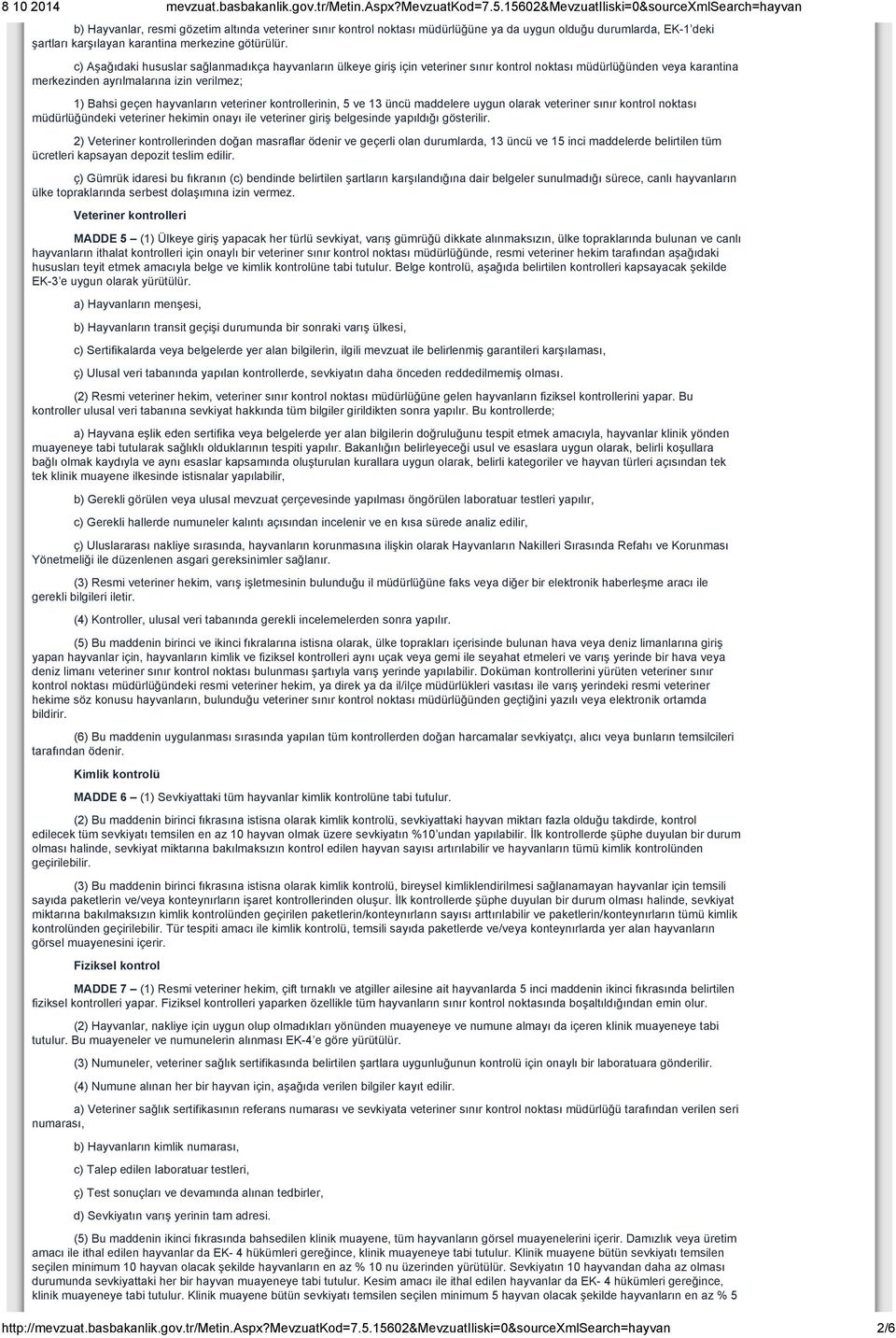 veteriner kontrollerinin, 5 ve 13 üncü maddelere uygun olarak veteriner sınır kontrol noktası müdürlüğündeki veteriner hekimin onayı ile veteriner giriş belgesinde yapıldığı gösterilir.