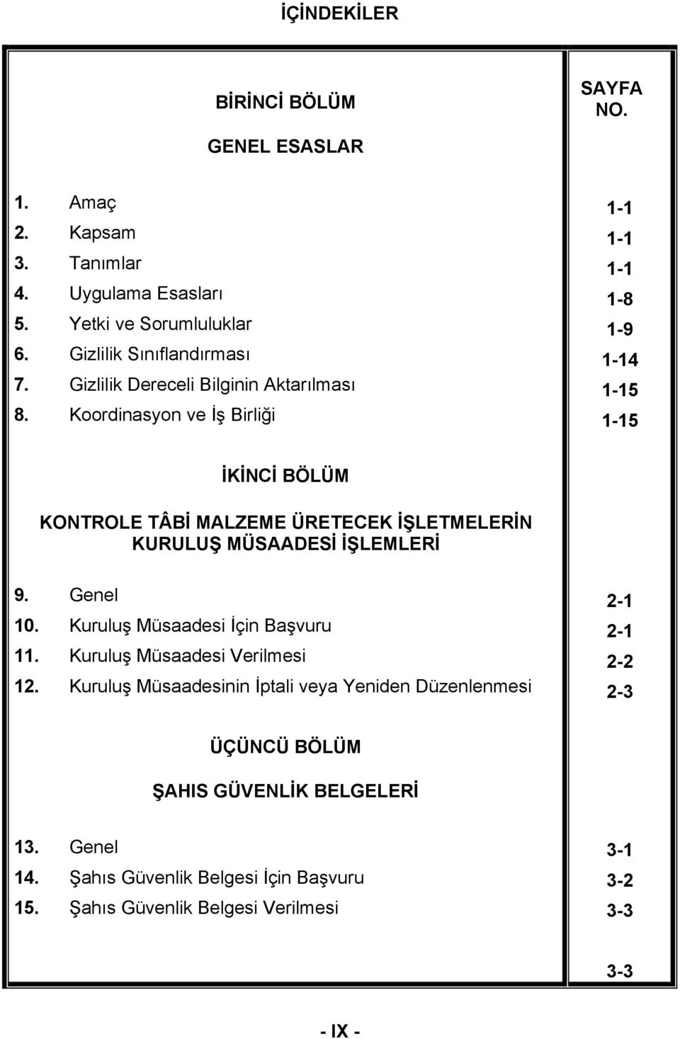 Koordinasyon ve İş Birliği 1-1 1-1 1-1 1-8 1-9 1-14 1-15 1-15 İKİNCİ BÖLÜM KONTROLE TÂBİ MALZEME ÜRETECEK İŞLETMELERİN KURULUŞ MÜSAADESİ İŞLEMLERİ 9. Genel 10.