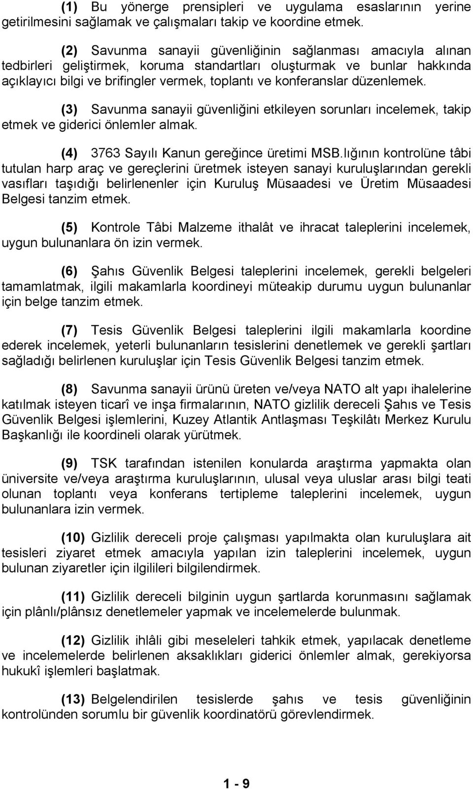 düzenlemek. (3) Savunma sanayii güvenliğini etkileyen sorunları incelemek, takip etmek ve giderici önlemler almak. (4) 3763 Sayılı Kanun gereğince üretimi MSB.