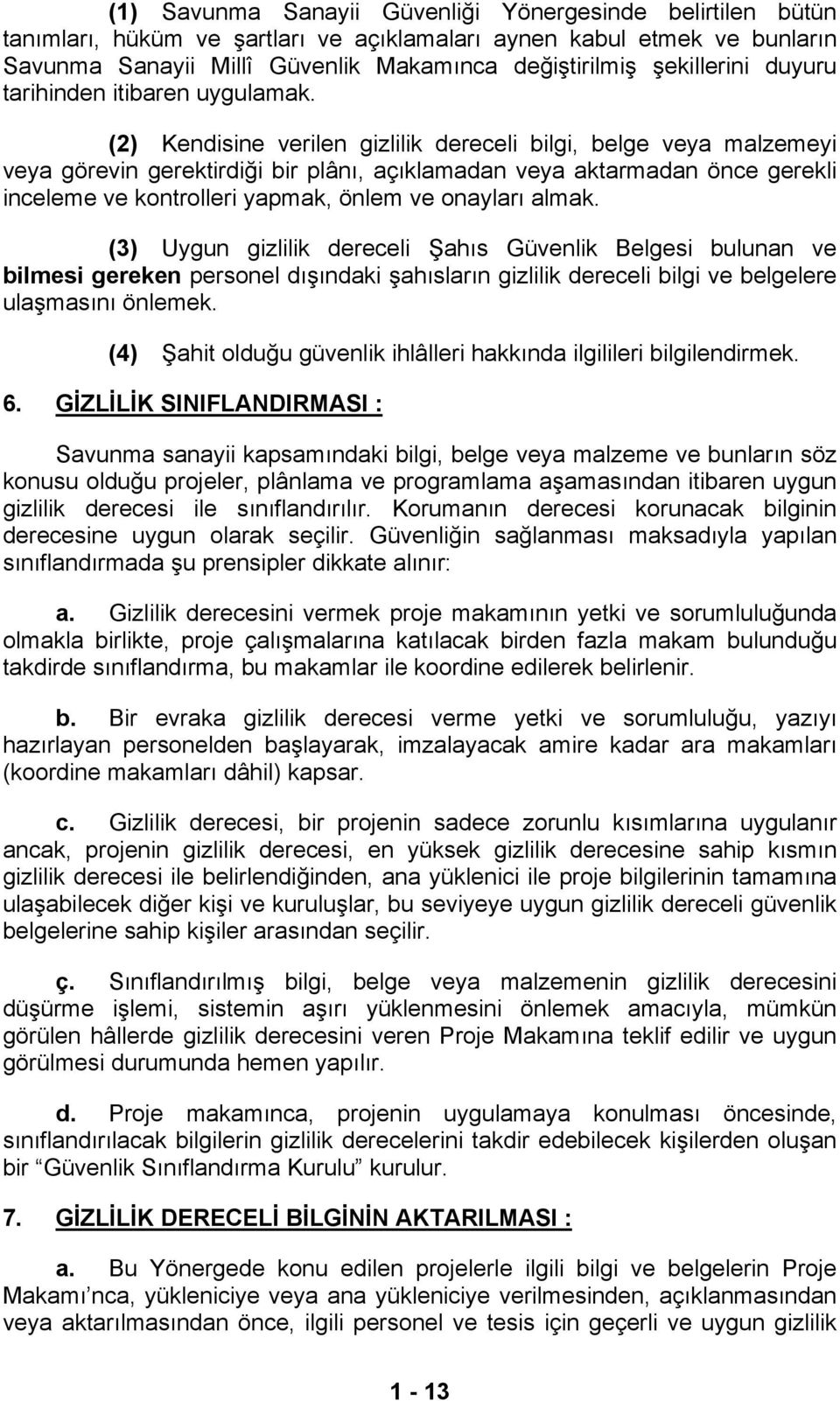 (2) Kendisine verilen gizlilik dereceli bilgi, belge veya malzemeyi veya görevin gerektirdiği bir plânı, açıklamadan veya aktarmadan önce gerekli inceleme ve kontrolleri yapmak, önlem ve onayları