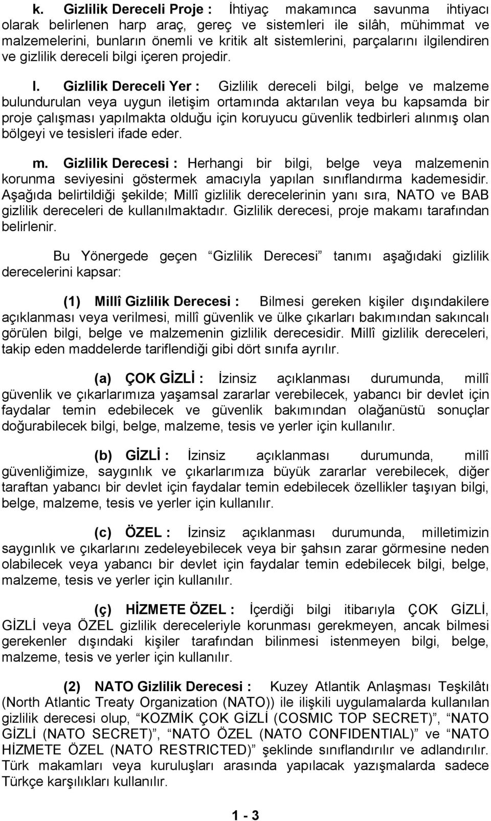 Gizlilik Dereceli Yer : Gizlilik dereceli bilgi, belge ve malzeme bulundurulan veya uygun iletişim ortamında aktarılan veya bu kapsamda bir proje çalışması yapılmakta olduğu için koruyucu güvenlik