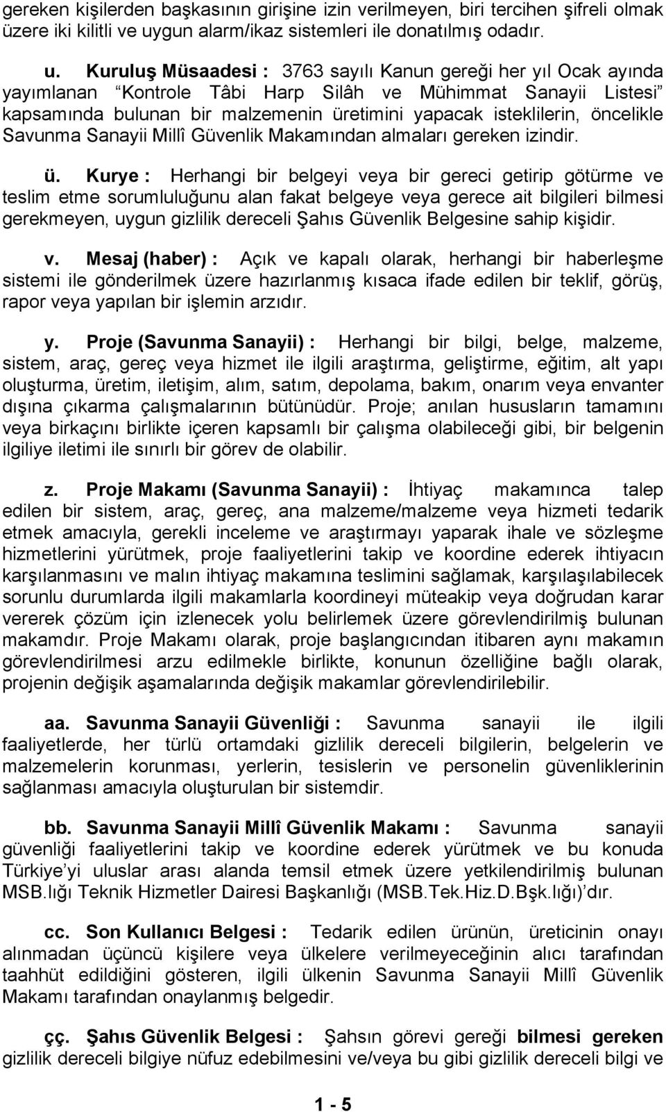 Kuruluş Müsaadesi : 3763 sayılı Kanun gereği her yıl Ocak ayında yayımlanan Kontrole Tâbi Harp Silâh ve Mühimmat Sanayii Listesi kapsamında bulunan bir malzemenin üretimini yapacak isteklilerin,