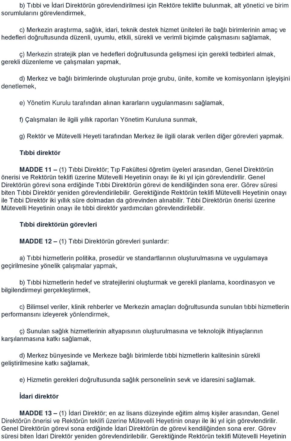 gerekli tedbirleri almak, gerekli düzenleme ve çalışmaları yapmak, d) Merkez ve bağlı birimlerinde oluşturulan proje grubu, ünite, komite ve komisyonların işleyişini denetlemek, e) Yönetim Kurulu