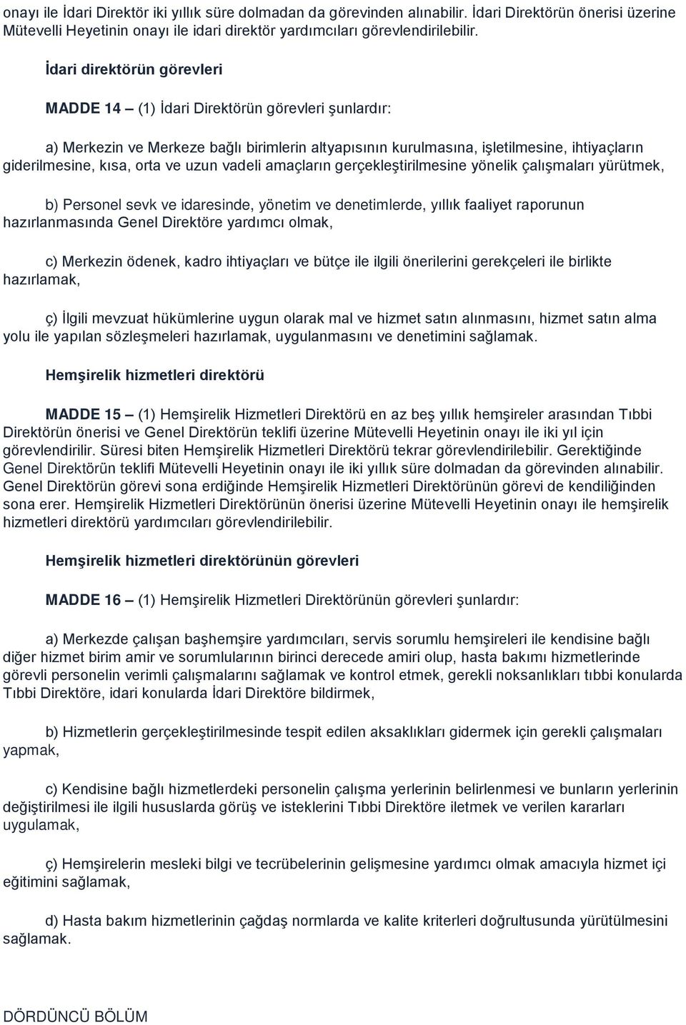 ve uzun vadeli amaçların gerçekleştirilmesine yönelik çalışmaları yürütmek, b) Personel sevk ve idaresinde, yönetim ve denetimlerde, yıllık faaliyet raporunun hazırlanmasında Genel Direktöre yardımcı