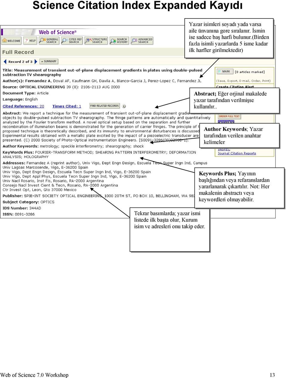 . Author Keywords; Yazar tarafından verilen anahtar kelimeler Tekrar basımlarda; yazar ismi listede ilk başta olur, Kurum isim ve adresleri onu takip