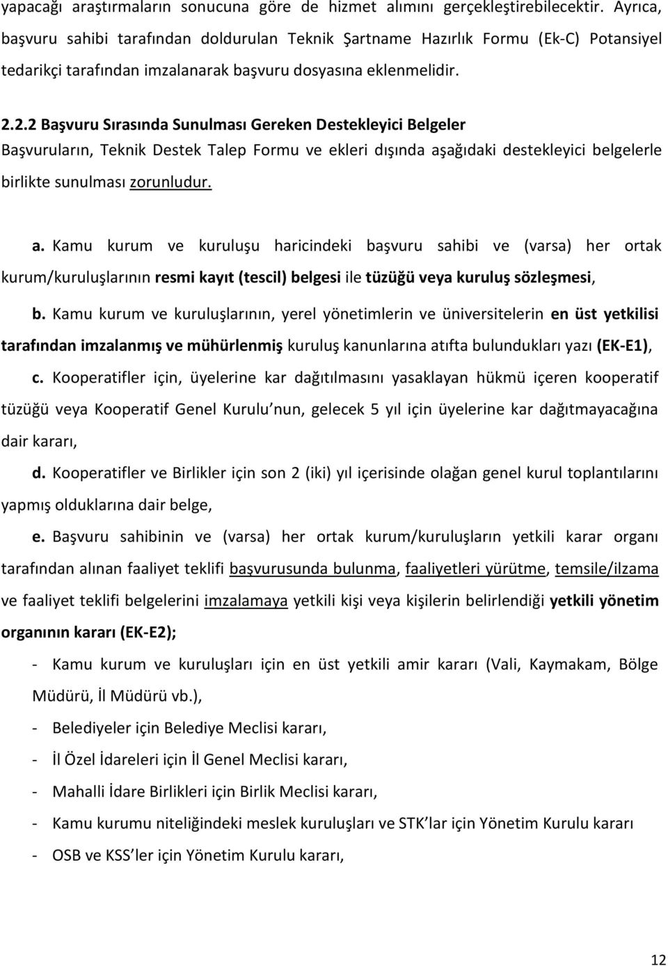 2.2 Başvuru Sırasında Sunulması Gereken Destekleyici Belgeler Başvuruların, Teknik Destek Talep Formu ve ekleri dışında aş