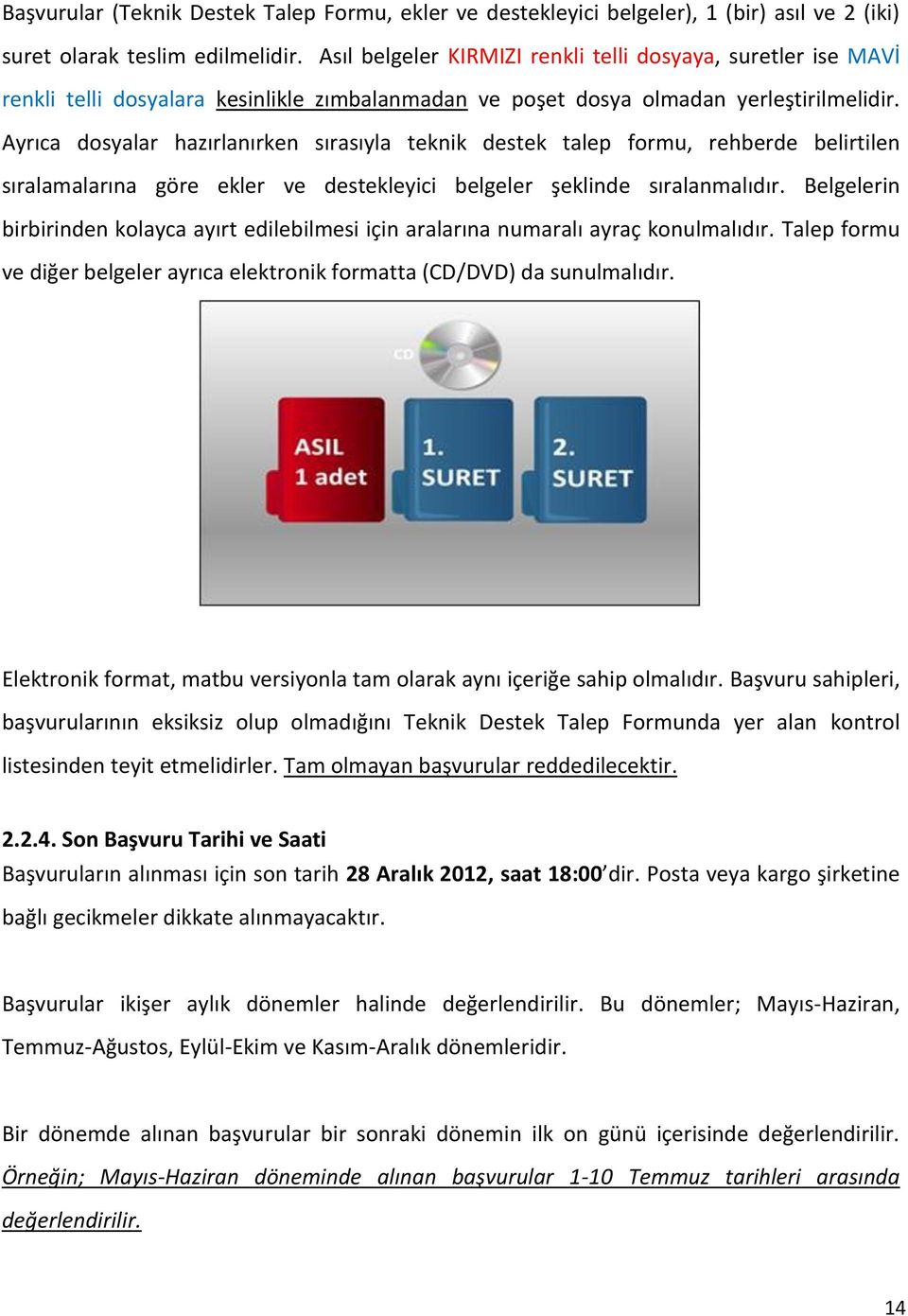 Ayrıca dosyalar hazırlanırken sırasıyla teknik destek talep formu, rehberde belirtilen sıralamalarına göre ekler ve destekleyici belgeler şeklinde sıralanmalıdır.